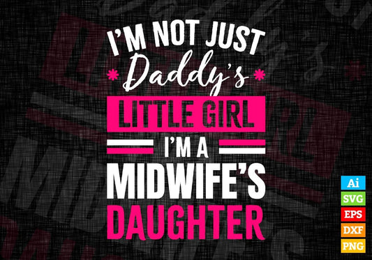 I'm Not Just Daddy's Little Girl I'm a Midwife's Daughter Editable Vector T-shirt Designs Png Svg Files