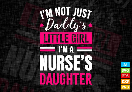 I'm Not Just Daddy's Little Girl I'm a Nurse's Daughter Editable Vector T-shirt Designs Png Svg Files
