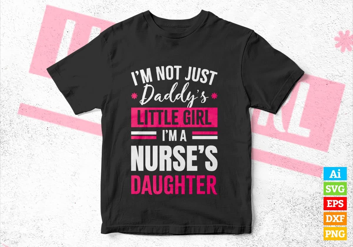 I'm Not Just Daddy's Little Girl I'm a Nurse's Daughter Editable Vector T-shirt Designs Png Svg Files