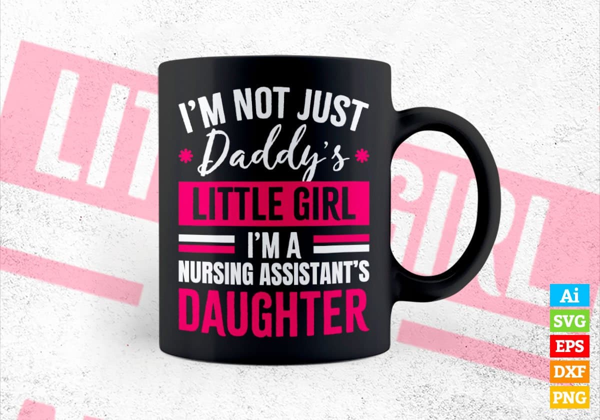 I'm Not Just Daddy's Little Girl I'm a Nursing Assistant's Daughter Editable Vector T-shirt Designs Png Svg Files