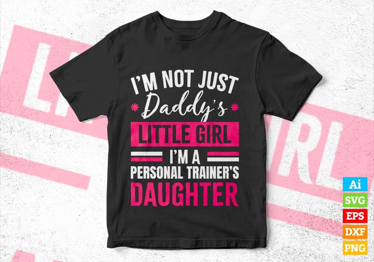 I'm Not Just Daddy's Little Girl I'm a Personal Trainer's Daughter Editable Vector T-shirt Designs Png Svg Files