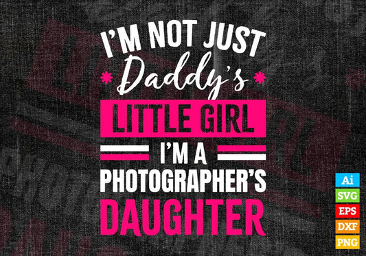 I'm Not Just Daddy's Little Girl I'm a Photographer's Daughter Editable Vector T-shirt Designs Png Svg Files