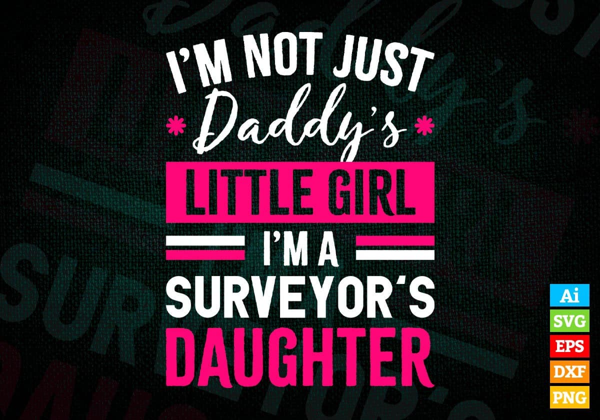 I'm Not Just Daddy's Little Girl I'm a Surveyor's Daughter Editable Vector T-shirt Designs Png Svg Files