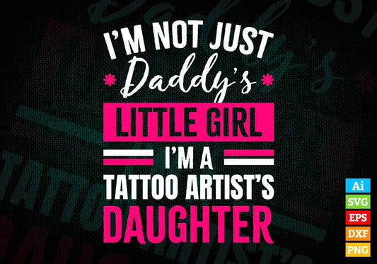 I'm Not Just Daddy's Little Girl I'm a Tattoo Artist's Daughter Editable Vector T-shirt Designs Png Svg Files