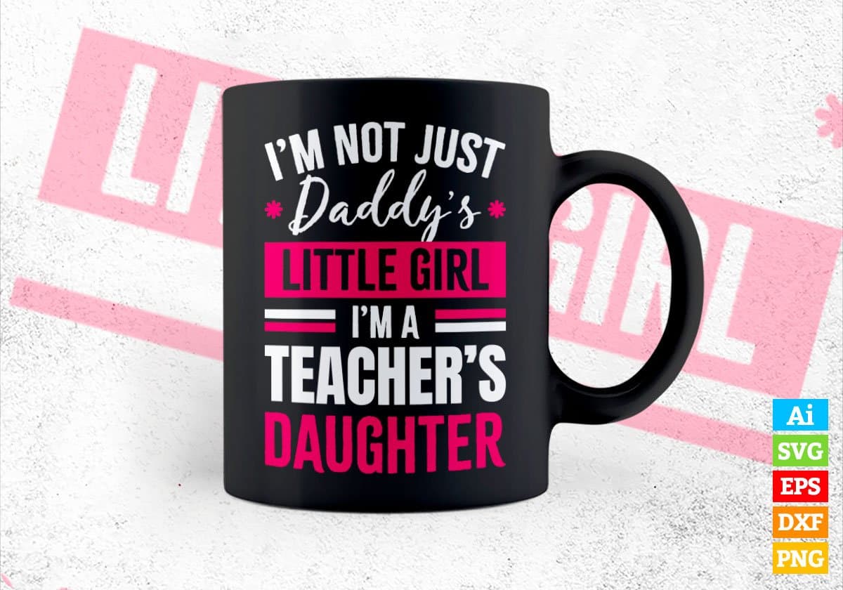 I'm Not Just Daddy's Little Girl I'm a Teacher's Daughter Editable Vector T-shirt Designs Png Svg Files