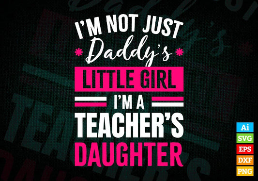 I'm Not Just Daddy's Little Girl I'm a Teacher's Daughter Editable Vector T-shirt Designs Png Svg Files