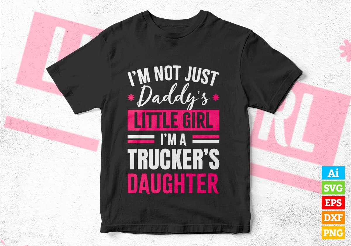 I'm Not Just Daddy's Little Girl I'm a Trucker's Daughter Editable Vector T-shirt Designs Png Svg Files