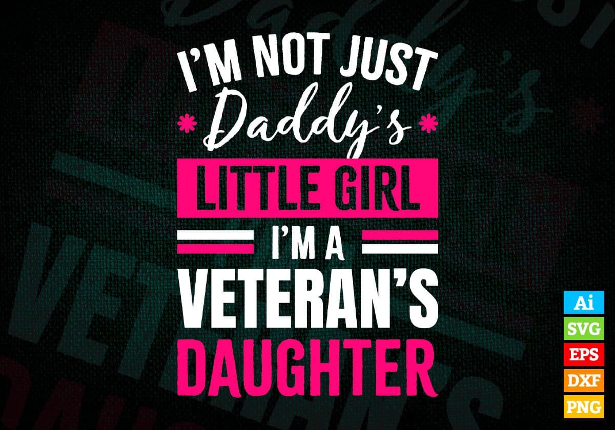 I'm Not Just Daddy's Little Girl I'm a Veteran's Daughter Editable Vector T-shirt Designs Png Svg Files