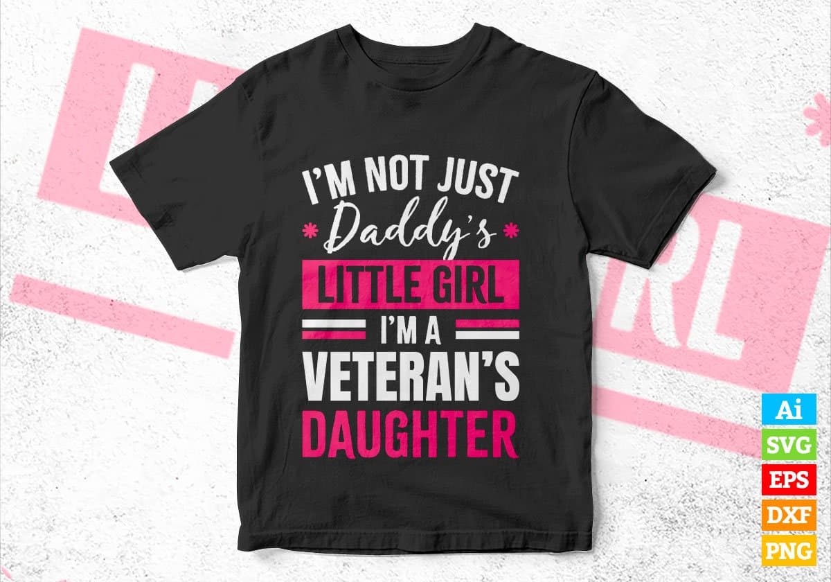 I'm Not Just Daddy's Little Girl I'm a Veteran's Daughter Editable Vector T-shirt Designs Png Svg Files