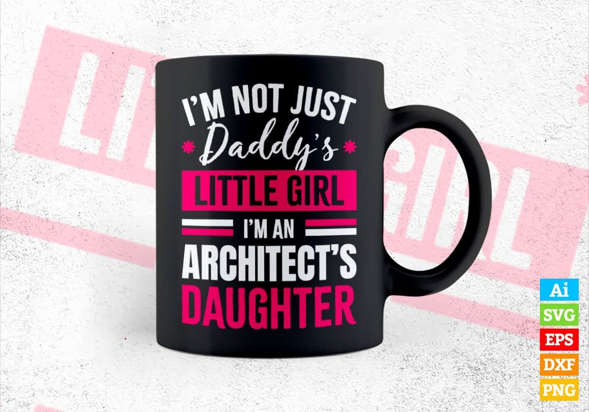 I'm Not Just Daddy's Little Girl I'm An Architect's Daughter Editable Vector T-shirt Designs Png Svg Files