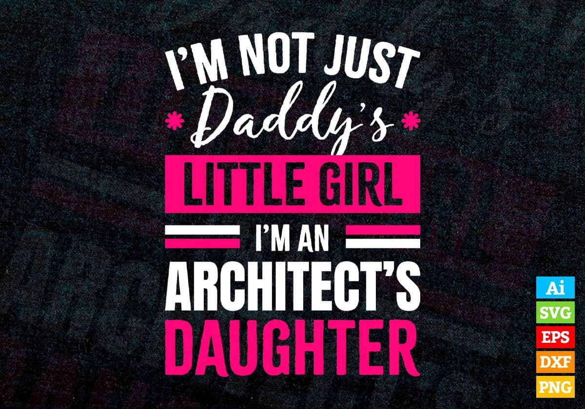 I'm Not Just Daddy's Little Girl I'm An Architect's Daughter Editable Vector T-shirt Designs Png Svg Files