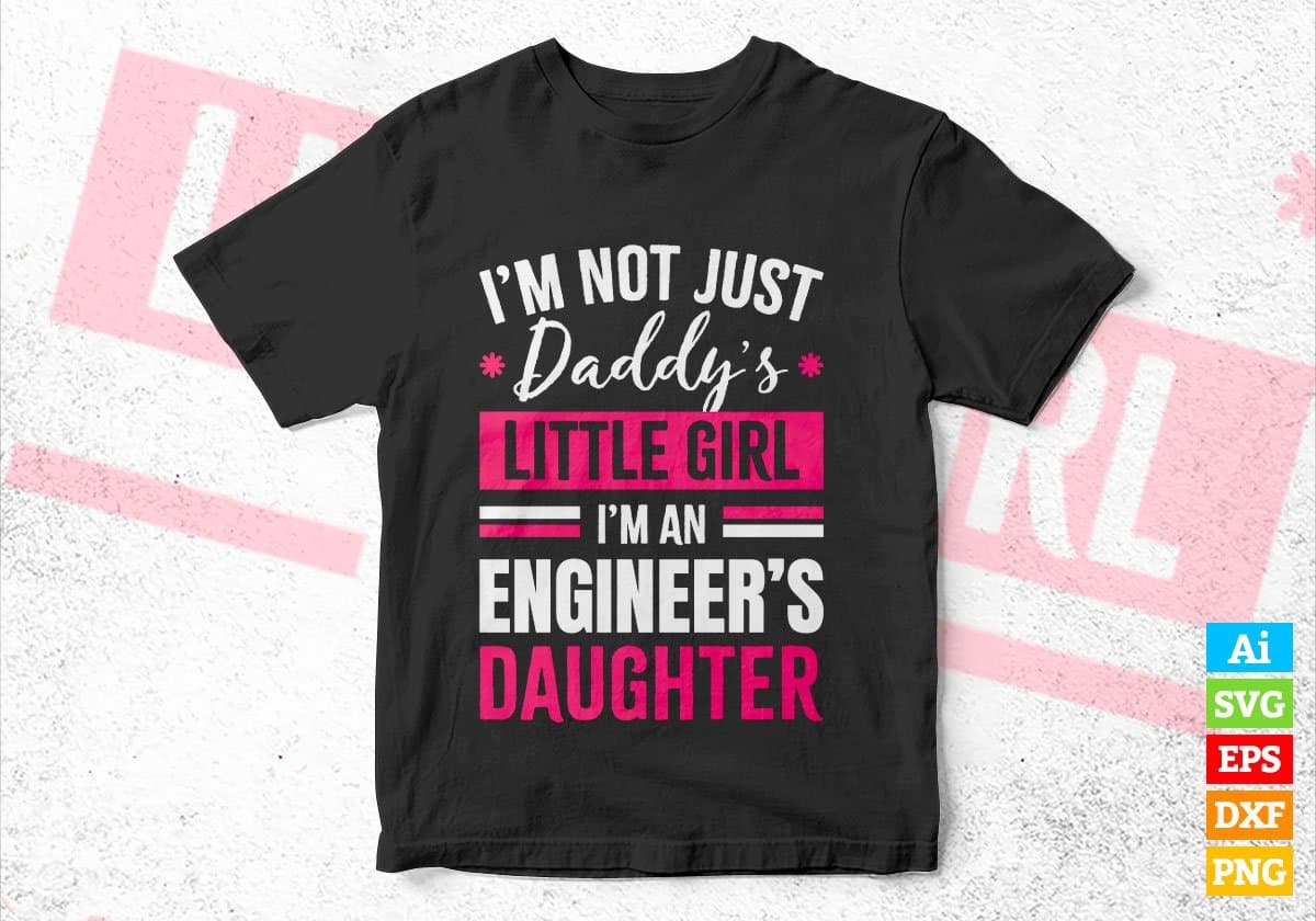 I'm Not Just Daddy's Little Girl I'm an Engineer's Daughter Editable Vector T-shirt Designs Png Svg Files