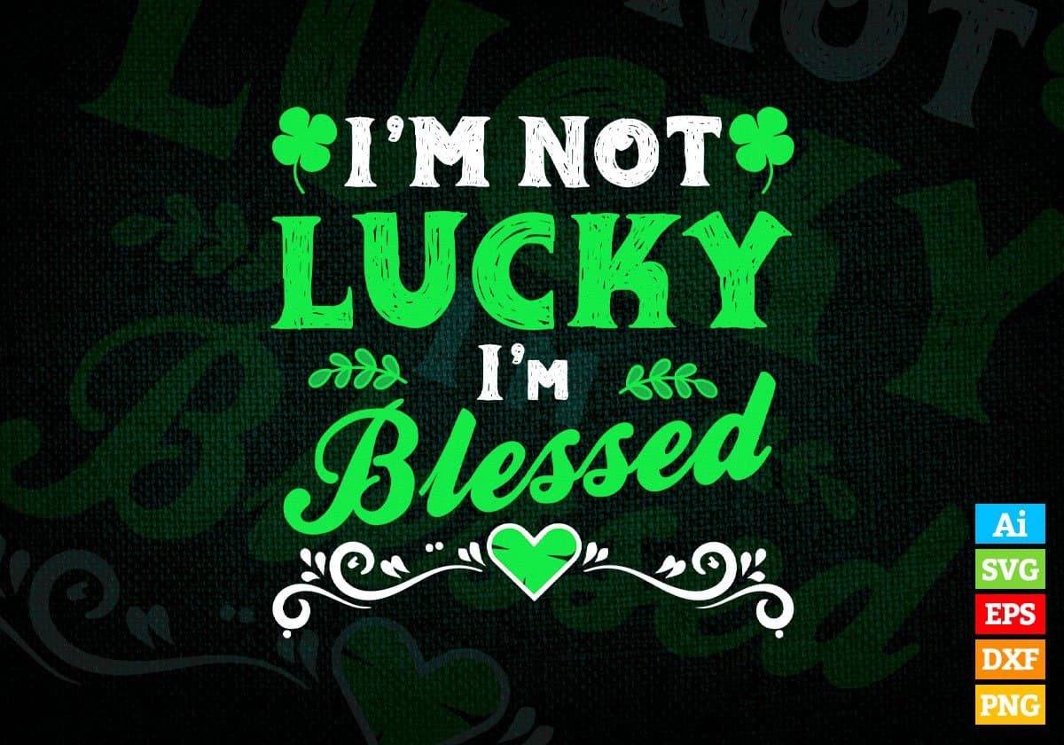 I'm Not Lucky I'm Blessed St Patrick's Day Editable Vector T-shirt Design in Ai Svg Png Files
