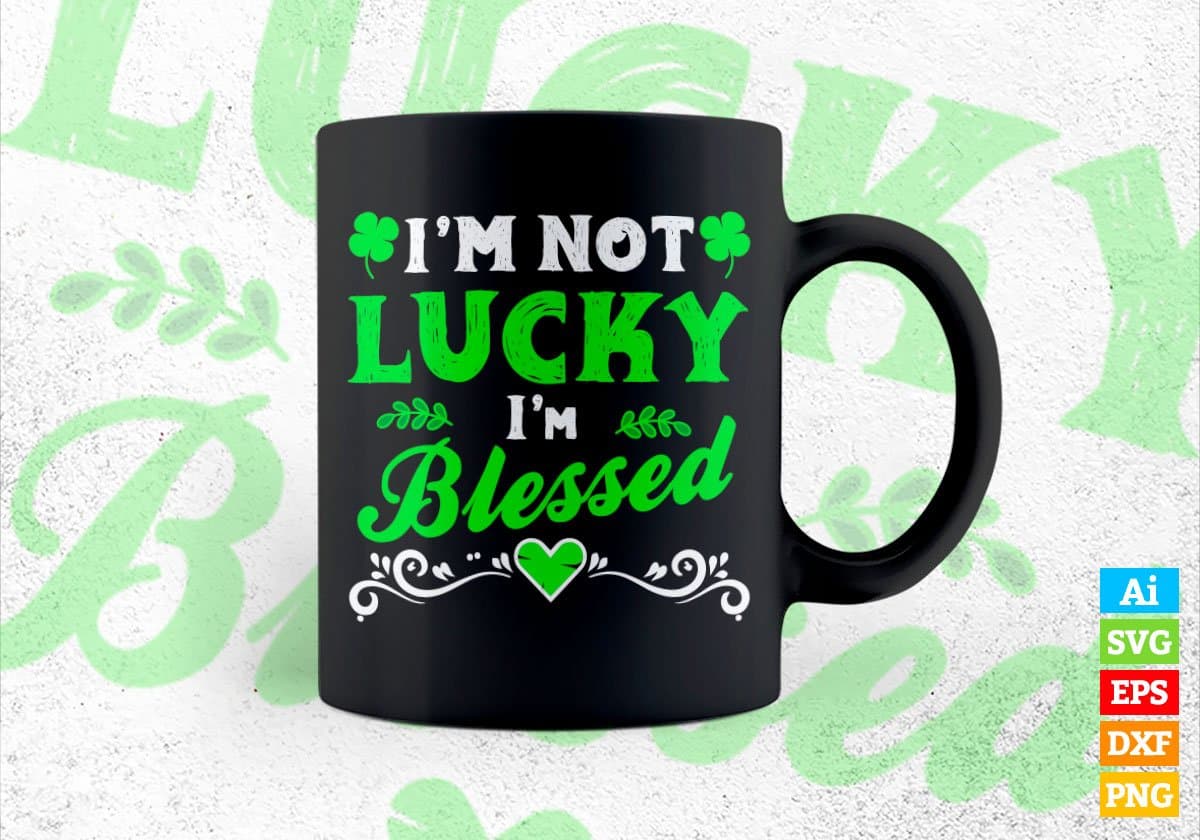 I'm Not Lucky I'm Blessed St Patrick's Day Editable Vector T-shirt Design in Ai Svg Png Files