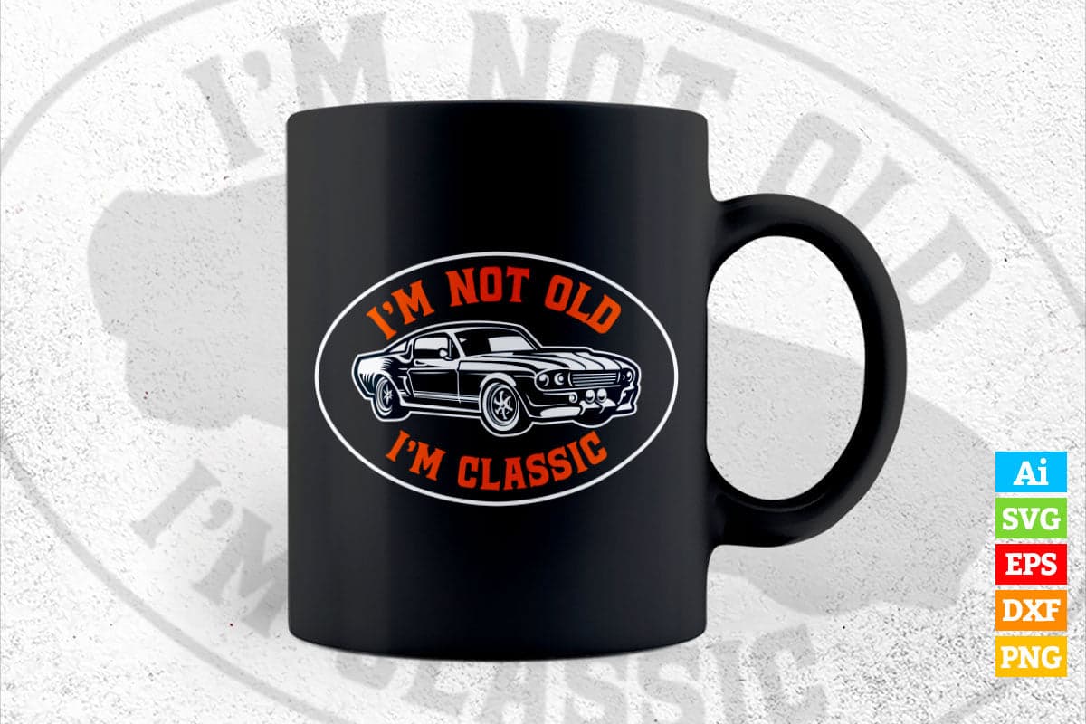 I'm Not Old I'm Classic Funny Car Father's Day Vector T-shirt Design in Ai Svg Png Cutting Printable Files