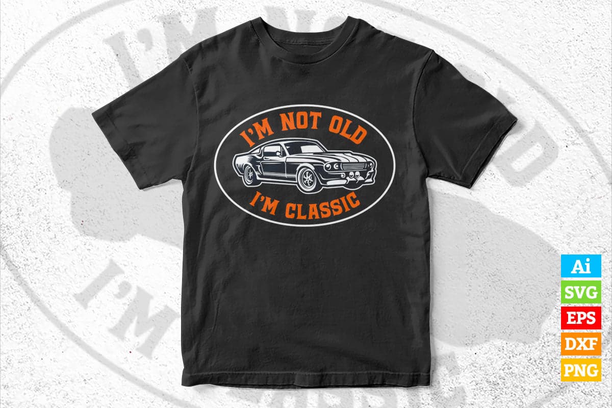 I'm Not Old I'm Classic Funny Car Father's Day Vector T-shirt Design in Ai Svg Png Cutting Printable Files