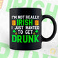 I'm Not Really I Just Wanted To Get Drunk St Patrick's Day Editable Vector T-shirt Design in Ai Svg Png Files