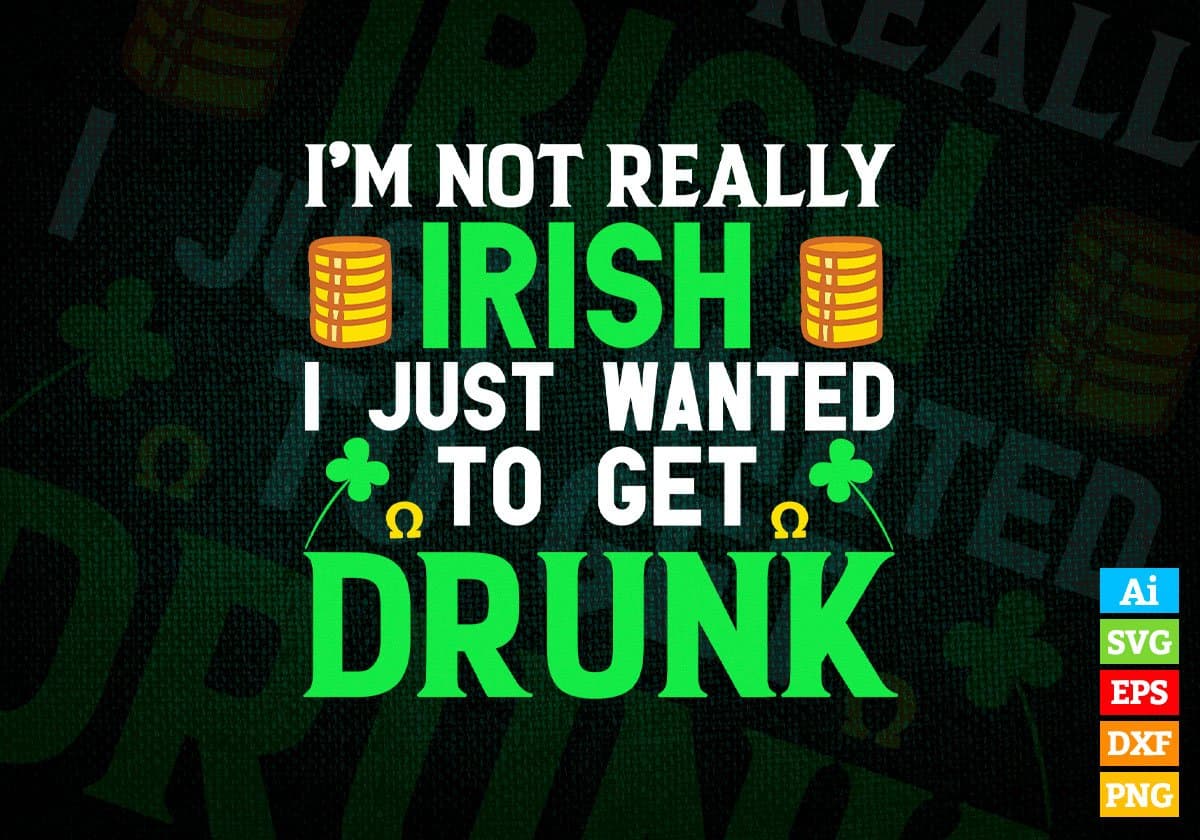 I'm Not Really I Just Wanted To Get Drunk St Patrick's Day Editable Vector T-shirt Design in Ai Svg Png Files