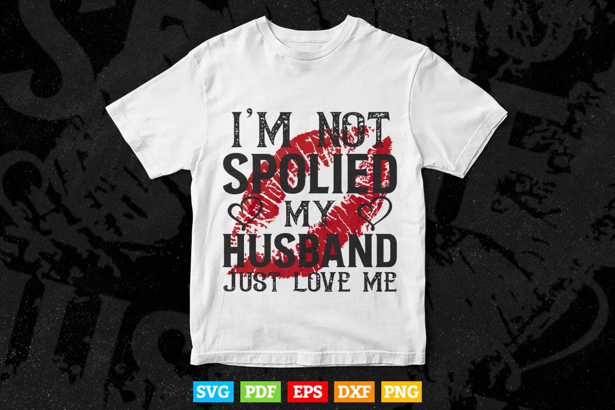 I'm Not Spoiled My Husband Just Loves Me Funny Wife Svg Png Cut Files.