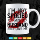 I'm Not Spoiled My Husband Just Loves Me Funny Wife Svg Png Cut Files.
