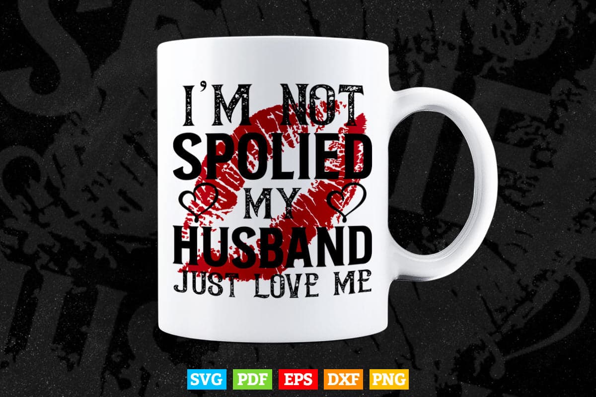 I'm Not Spoiled My Husband Just Loves Me Funny Wife Svg Png Cut Files.