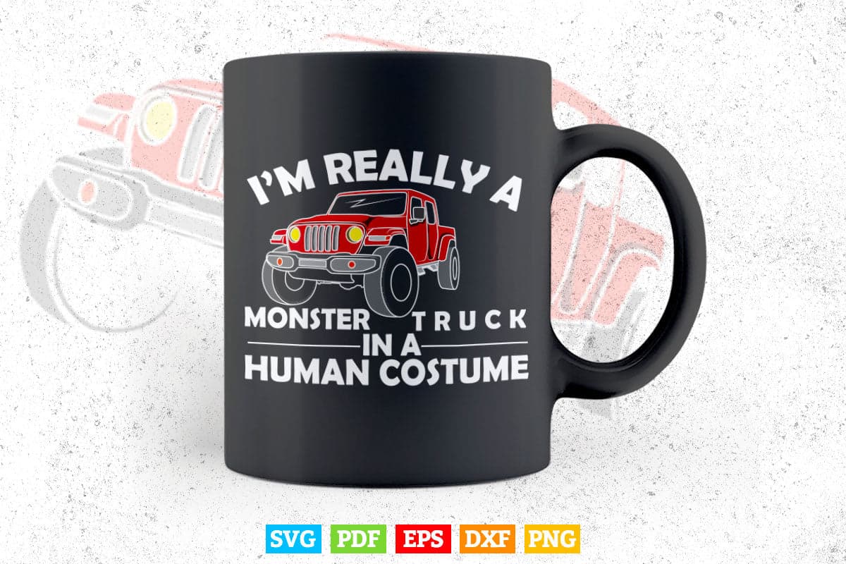 I'm Really A Monster Truck In A Human Costume In Svg Png Files.