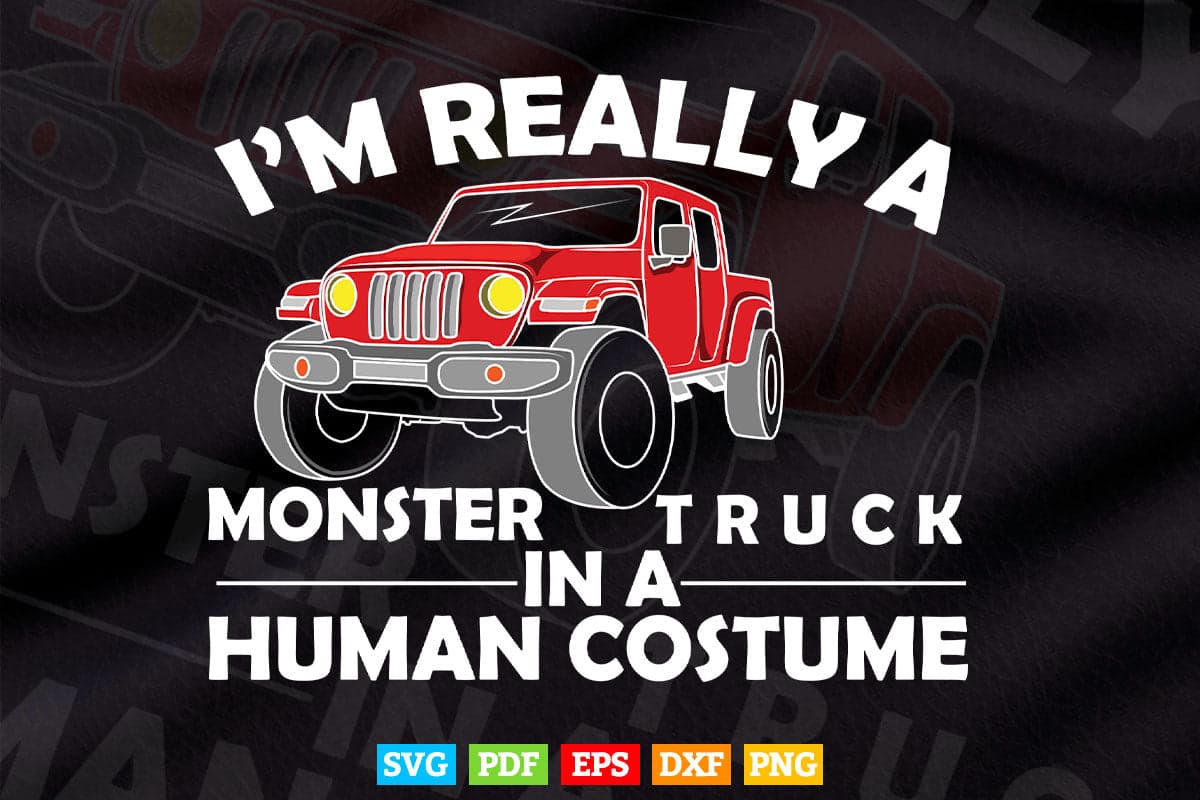I'm Really A Monster Truck In A Human Costume In Svg Png Files.