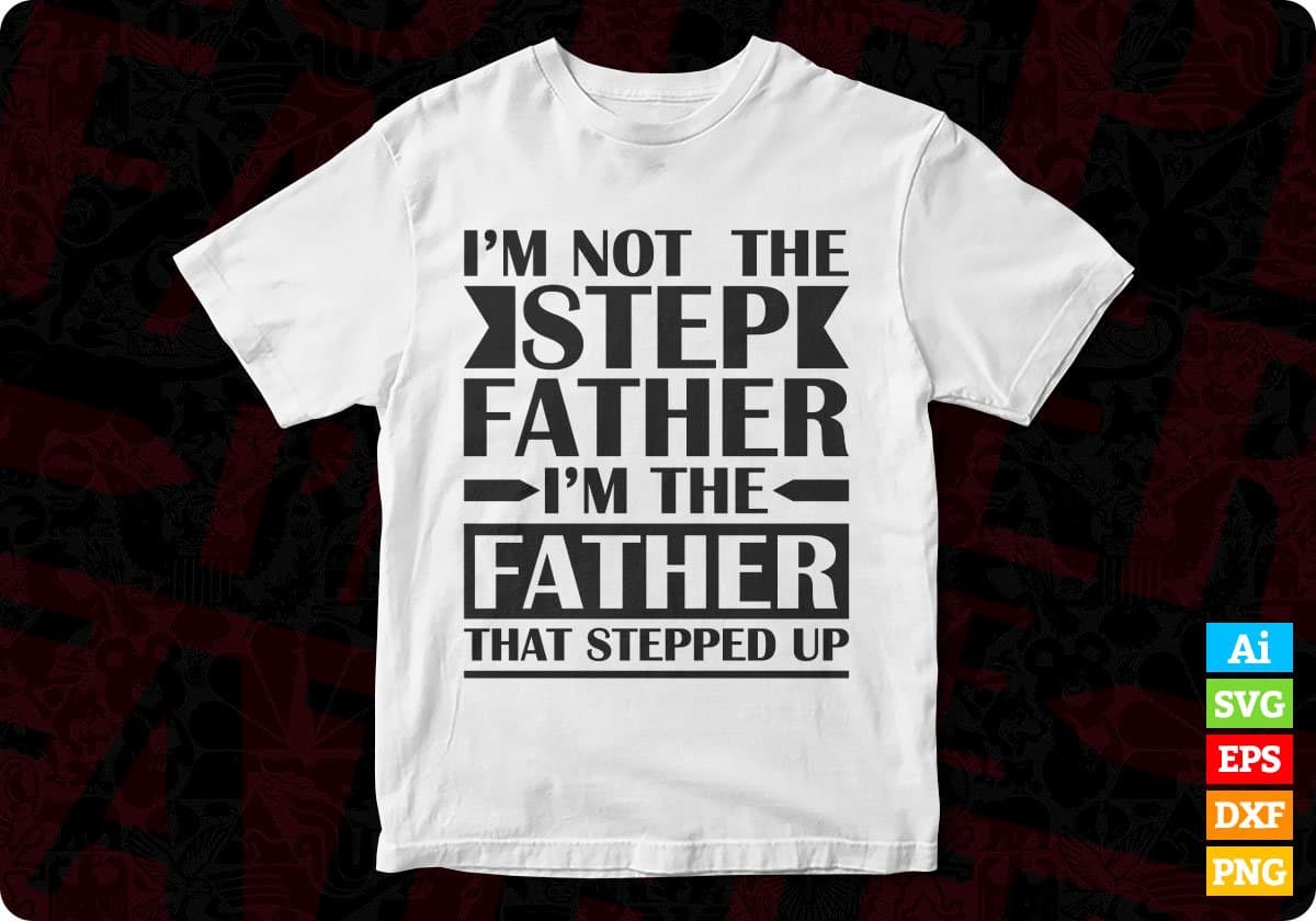 I'm The Father That Stepped Up Father's Day T-shirt Design in Ai Svg Cutting Printable Files