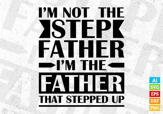 I'm The Father That Stepped Up Father's Day T-shirt Design in Ai Svg Cutting Printable Files