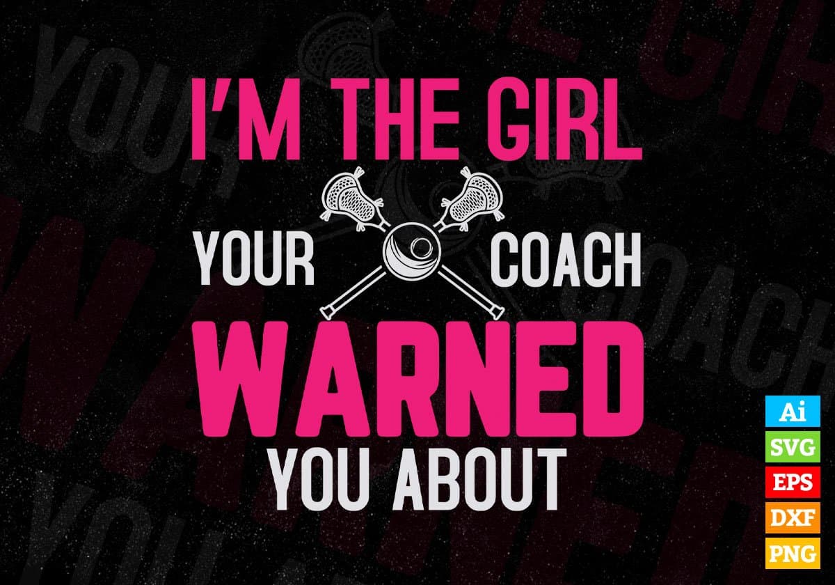 I’m The Girl Your Coach Warned You About Lacrosse Editable Vector T-shirt Design in Ai Svg Png Files