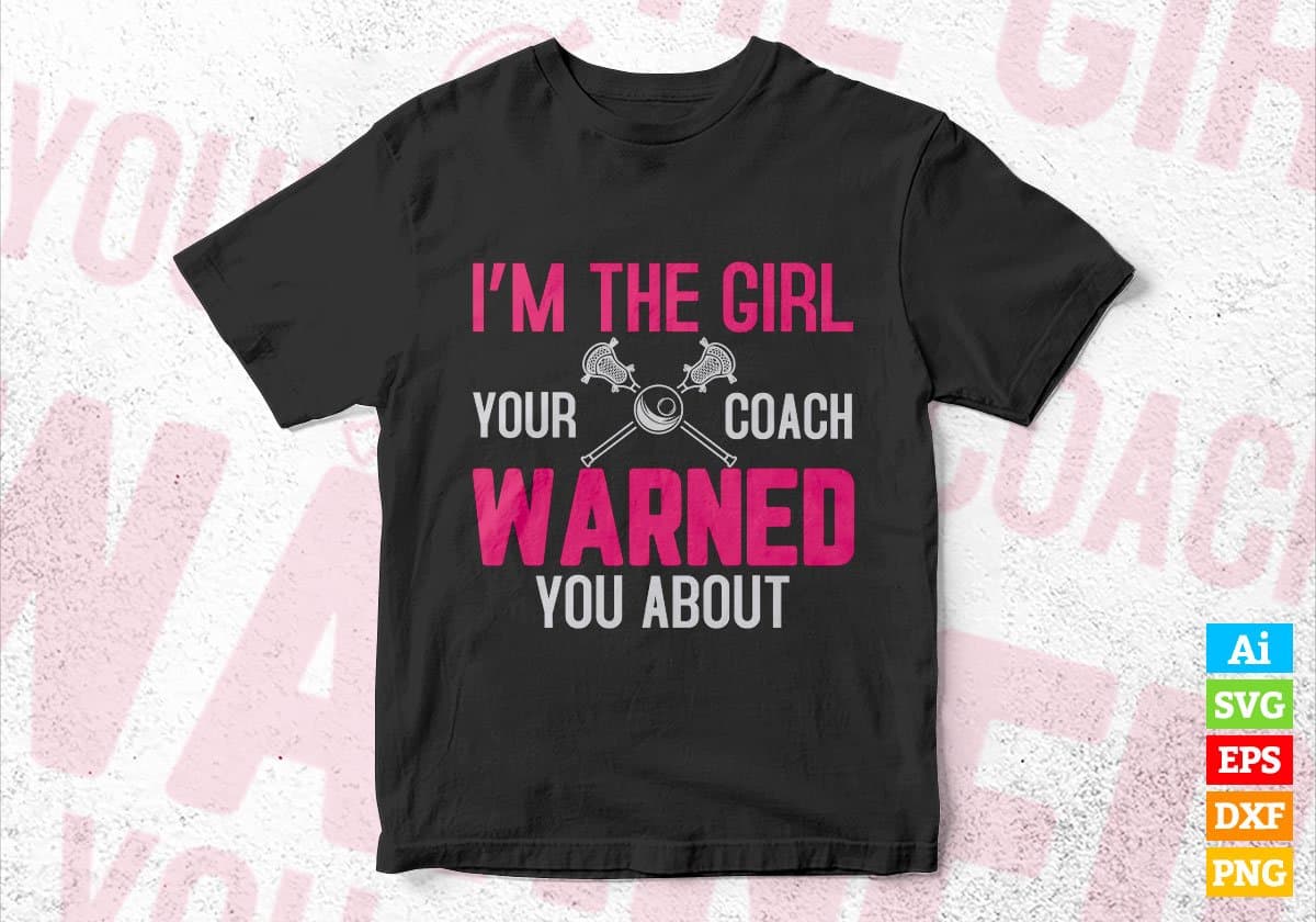 I’m The Girl Your Coach Warned You About Lacrosse Editable Vector T-shirt Design in Ai Svg Png Files
