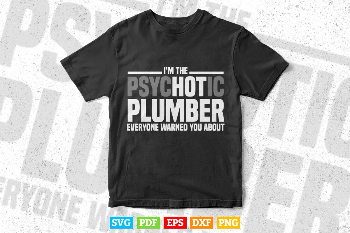 I'm The Hot Psychotic Plumber Warning Funny Gift Plumbing Svg T shirt Design.