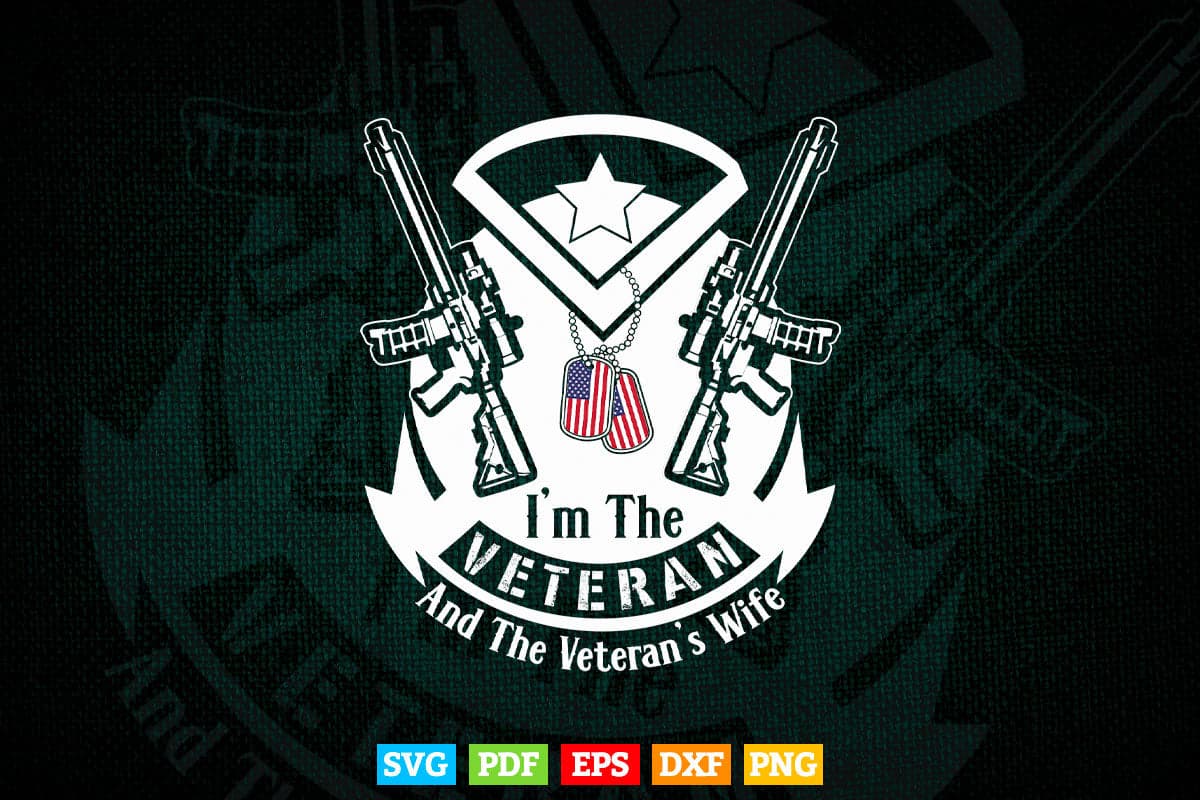 I'm The Veteran and The Veteran's Wife Veterans Day Gift 4th of july In Svg Png Files.