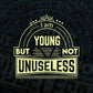 I'm Young But Not Unuseless Motivational Quotes Vector T-shirt Design in Ai Svg Png Files