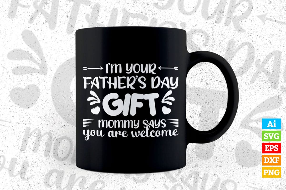 I'm Your Father's Day Gift Mommy Says You are Welcome Baby Kids for Fathers Day Editable Vector T-shirt Design in Ai Png Svg Files