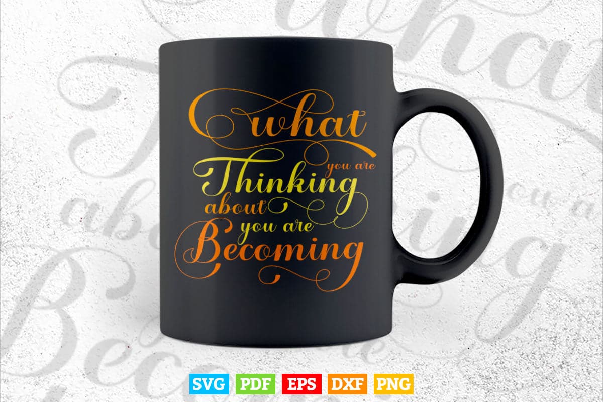 Inspiration What You are Thinking About You are Becoming Svg T shirt Design.