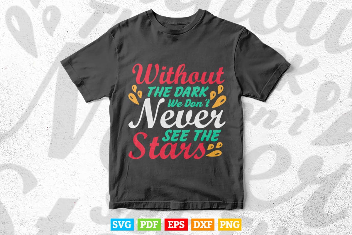 Inspirational Without The Dark We Don't Never See The Stars Calligraphy Svg T shirt Design.