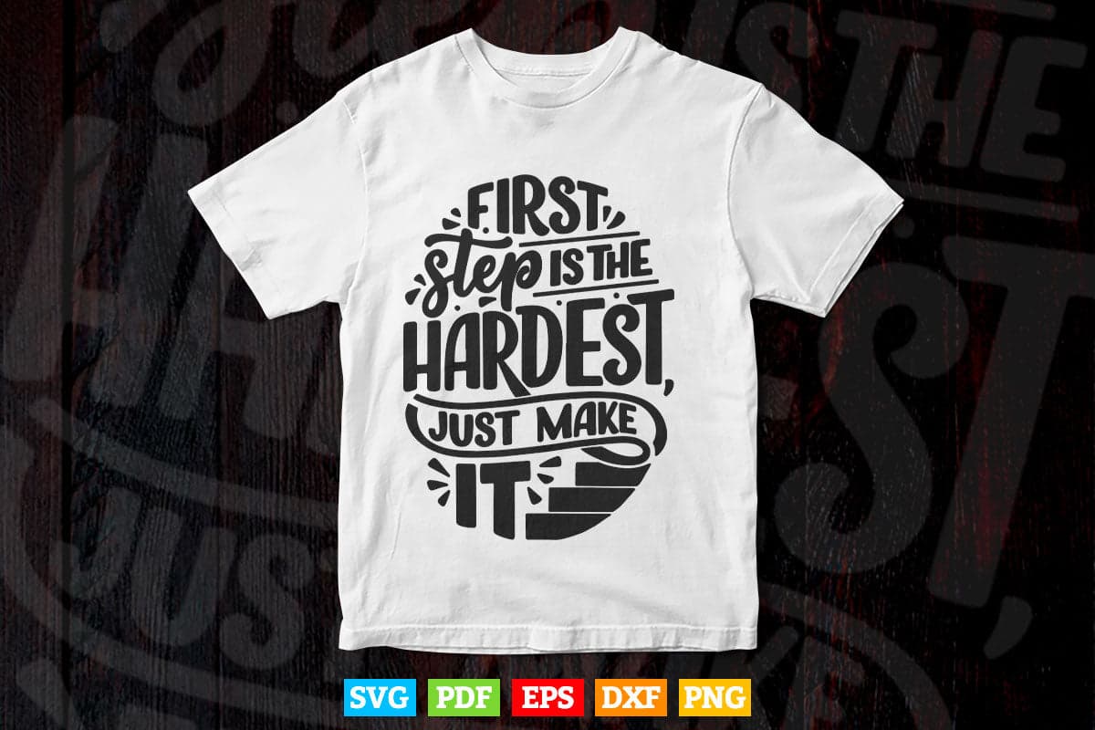 Inspirations First Step Is The hardest Just Make It Calligraphy Svg T shirt Design.