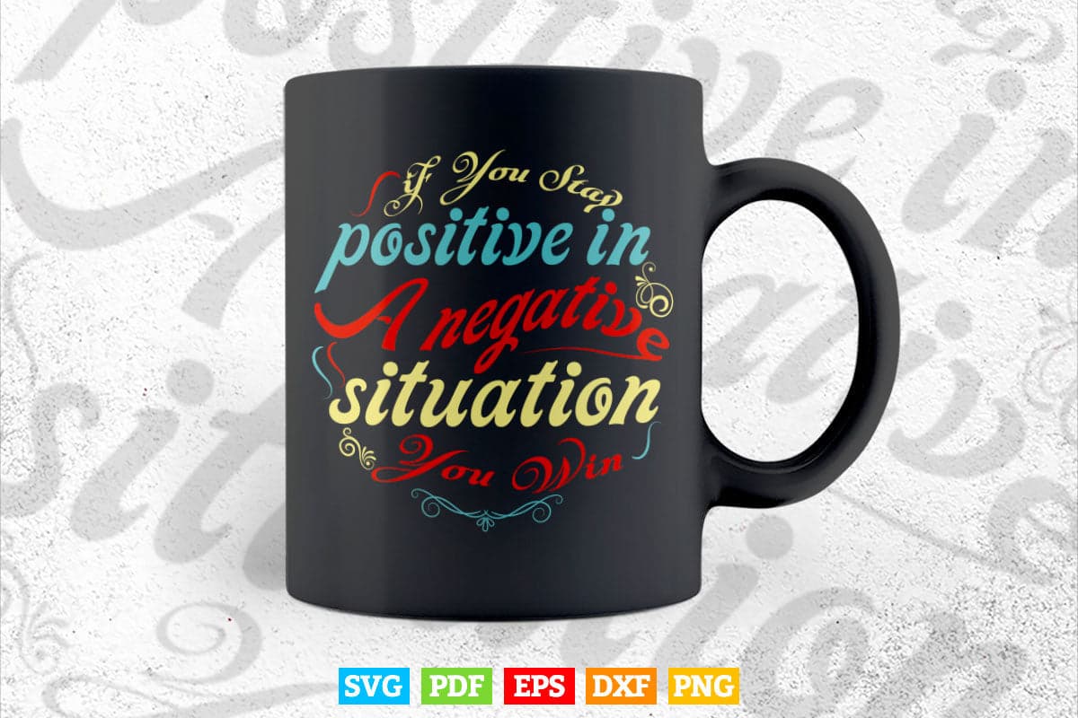 Inspiring Quotes If You Stay Positive In A Negative Situation You Win Calligraphy Svg T shirt Design.