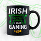 Irish i Was Gaming St Patrick's Day Editable Vector T-shirt Design in Ai Svg Png Files