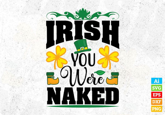 Irish You Were Naked St Patrick's Day T shirt Design In Svg Png Cutting Printable Files