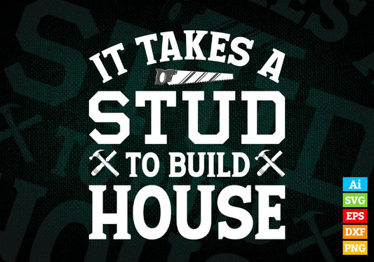 It Takes A Stud To Build A House Woodworker Editable Vector T-shirt Design in Ai Png Svg Files