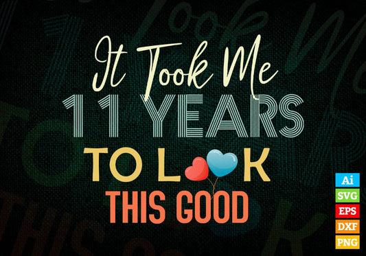 It Took Me 11Years To Look This Good 11th Birthday Editable Vector T shirt Design in Ai Png Svg Files.