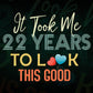 It Took Me 22 Years To Look This Good 22nd Birthday Editable Vector T shirt Design in Ai Png Svg Files.