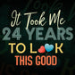 It Took Me 24 Years To Look This Good 24th Birthday Editable Vector T shirt Design in Ai Png Svg Files.