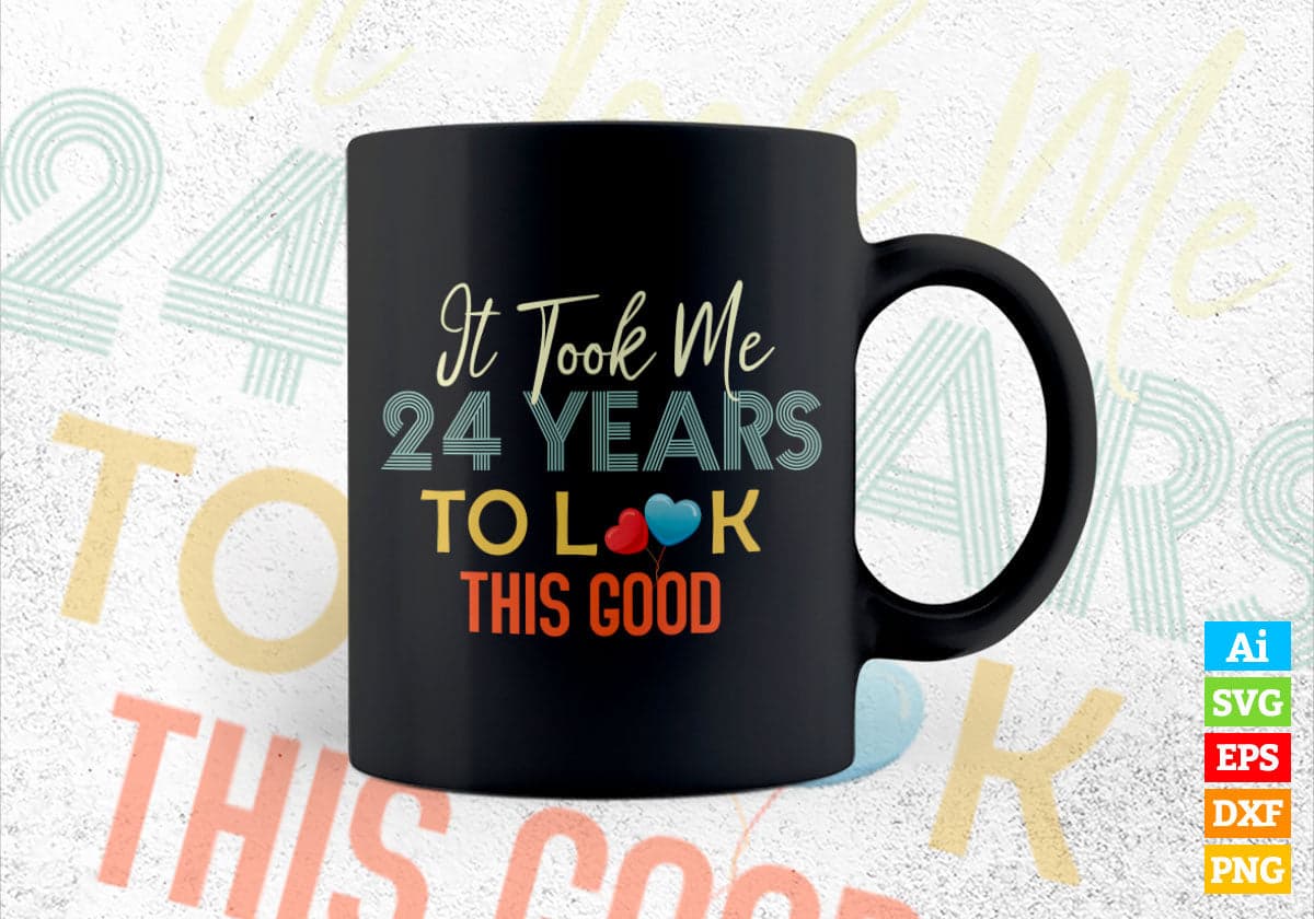 It Took Me 24 Years To Look This Good 24th Birthday Editable Vector T shirt Design in Ai Png Svg Files.