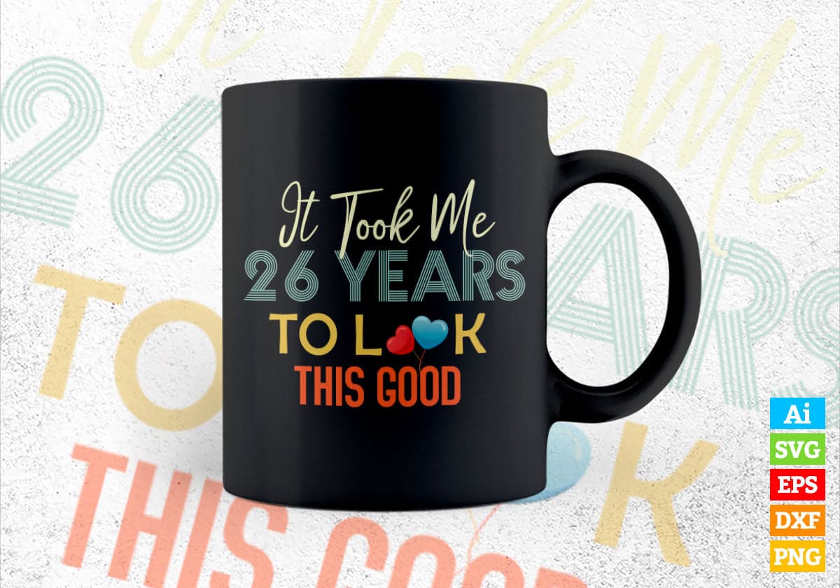 It Took Me 26 Years To Look This Good 26th Birthday Editable Vector T shirt Design in Ai Png Svg Files.