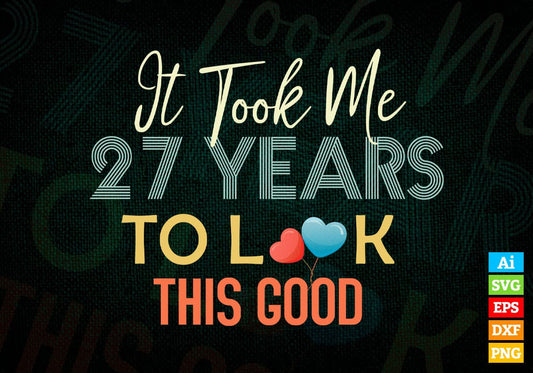 It Took Me 27 Years To Look This Good 27th Birthday Editable Vector T shirt Design in Ai Png Svg Files.
