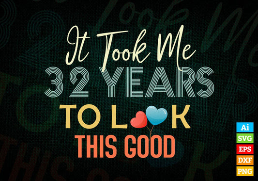 It Took Me 32 Years To Look This Good 32nd Birthday Editable Vector T shirt Design in Ai Png Svg Files.
