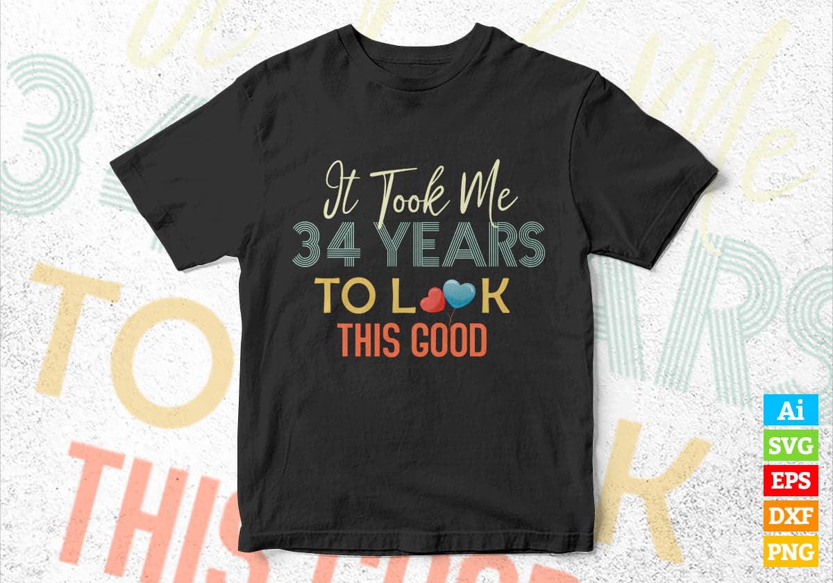 It Took Me 34 Years To Look This Good 34th Birthday Editable Vector T shirt Design in Ai Png Svg Files.